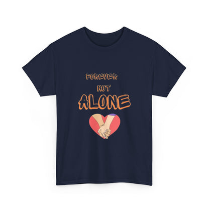 Forever Not Alone Unisex Heavy Cotton Tee - Comfortable Love Message Shirt for Couples - Casual Wear Tees - Gift for Him/Her