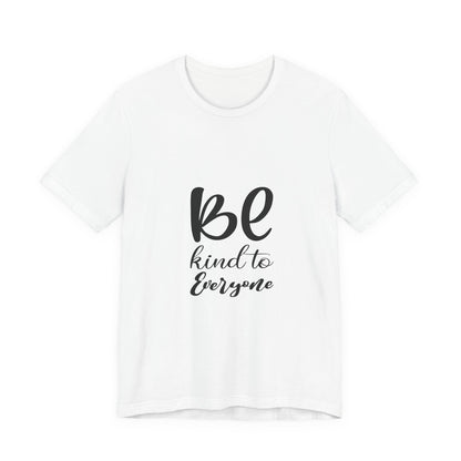 Unisex Kindness Message Tee - Be Kind to Everyone - Positive Vibes Shirt, Uplifting Gift, Everyday Wear, Motivational Apparel