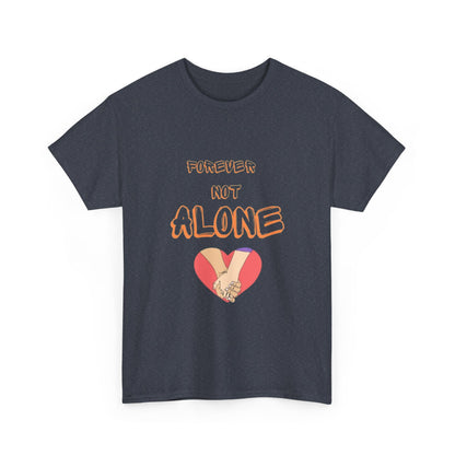 Forever Not Alone Unisex Heavy Cotton Tee - Comfortable Love Message Shirt for Couples - Casual Wear Tees - Gift for Him/Her