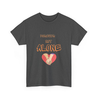 Forever Not Alone Unisex Heavy Cotton Tee - Comfortable Love Message Shirt for Couples - Casual Wear Tees - Gift for Him/Her