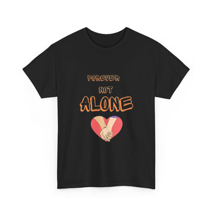 Forever Not Alone Unisex Heavy Cotton Tee - Comfortable Love Message Shirt for Couples - Casual Wear Tees - Gift for Him/Her